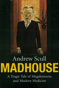 Andrew Scull, Madhouse, a tragic tale of megalomania and modern medecine, Yale University Press, 2007, 360 p.